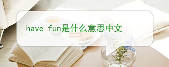 have fun是什么意思中文